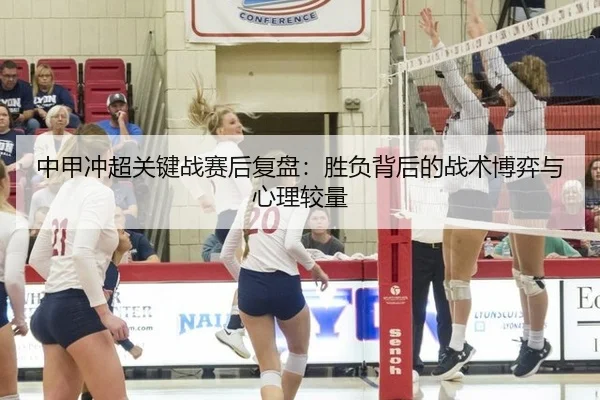 中甲冲超关键战赛后复盘：胜负背后的战术博弈与心理较量